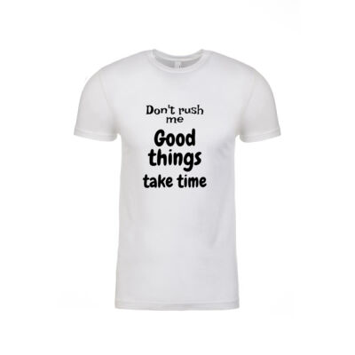 Mens T - Don't Rush Me Good Things Take Time Thumbnail
