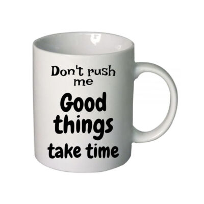 Novelty Coffee Mug - Don't Rush Me, Good Things Take Time Thumbnail