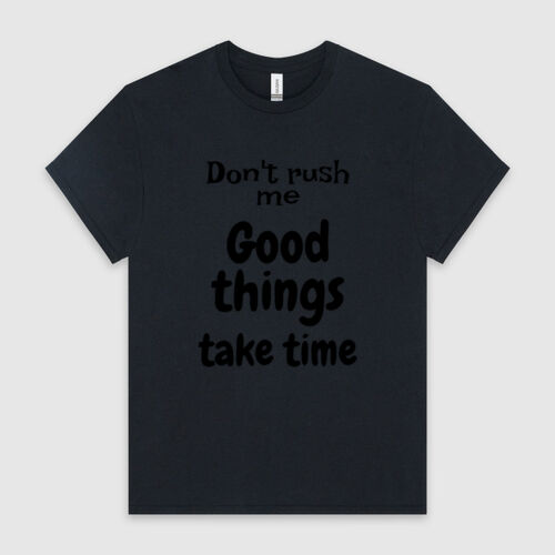 Mens T - Don't Rush Me Good Things Take Time Thumbnail